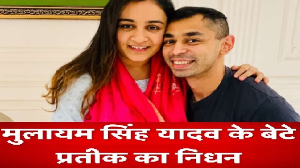Pratik Yadav Passes Away : राजनीतिक गलियारों में शोक’ मुलायम सिंह यादव के बेटे प्रतीक यादव का निधन