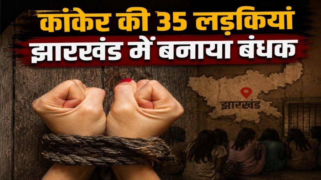 CG NEWS : नौकरी के नाम पर बड़ा धोखा’ कांकेर की 35 युवतियां झारखंड में बंधक, मचा हड़कंप